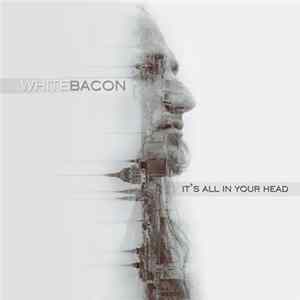 Whitebacon - It's All In Your Head Album
