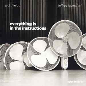 Scott Fields | Jeffrey Lependorf - Everything Is In The Instructions Album