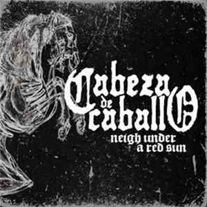 Cabeza De Caballo - Neigh Under A Red Sun Album