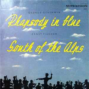 George Gershwin / Ernst Fischer - Rhapsody In Blue / South Of The Alps Album