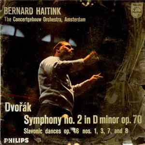 Bernard Haitink, Antonín Dvořák, The Concertgebouw Orchestra, Amsterdam - Symphony Nr.2 In D Minor, Op.70 / Slavonic Dances Op.46 Nr. 1,3,7 And 8 Album