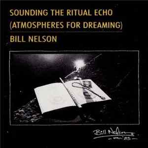 Bill Nelson - Sounding The Ritual Echo (Atmospheres For Dreaming) Album