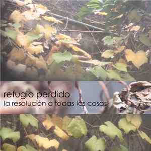 Refugio Perdido - La Resolucion a Todas Las Cosas Album