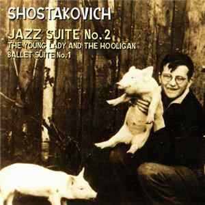 Shostakovich - Jazz Suite No. 2 / The Young Lady And The Hooligan / Ballet Suite No. 1 Album