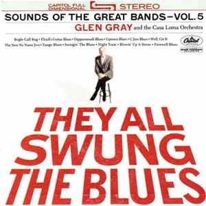 Glen Gray And The Casa Loma Orchestra - They All Swung The Blues (Sounds Of The Great Bands - Vol. 5) Album