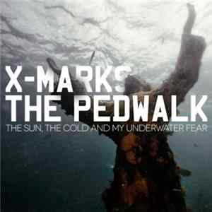 X-Marks The Pedwalk - The Sun, The Cold And My Underwater Fear Album