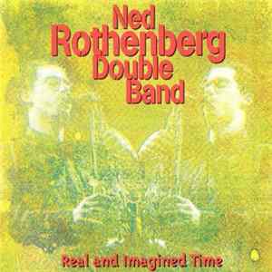 Ned Rothenberg Double Band - Real And Imagined Time Album