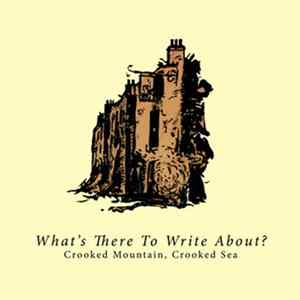 Crooked Mountain, Crooked Sea - What's There To Write About Album