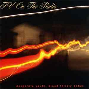 TV On The Radio - Desperate Youth, Blood Thirsty Babes Album