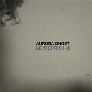 Aurora Ghost - Le Mépris I-III Album