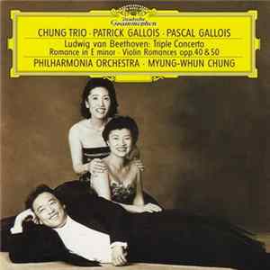 Ludwig van Beethoven – Chung Trio • Patrick Gallois • Pascal Gallois • Philharmonia Orchestra • Myung-Whun Chung - Triple Concerto • Romance In E Minor • Violin Romances Opp.40 & 50 Album