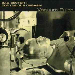 Bad Sector + Contagious Orgasm - Vacuum Pulse Album