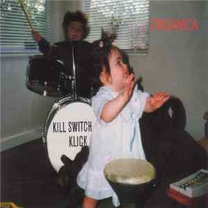 Kill Switch...Klick - Organica Album