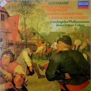 Goldmark, Jesús López-Cobos, Los Angeles Philharmonic - Rustic Wedding Symphony - Noces Champêtres - Ländliche Hochzeit Album