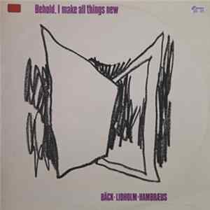 Bäck, Lidholm, Hambræus - Behold, I Make All Things New Album