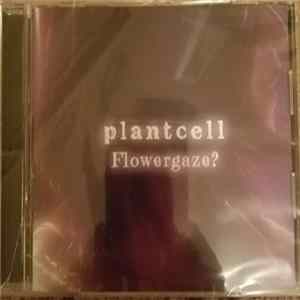 Plant Cell - Flowergaze? Album