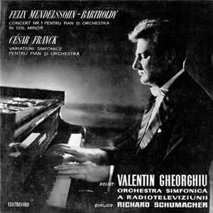 Felix Mendelssohn-Bartholdy / César Franck Solist : Valentin Gheorghiu, Orchestra simfonică a Radioteleviziunii Dirijor : Richard Schumacher - Concert Nr. 1 Pentru Vioară Și Orchestră În Sol Minor / Variațiuni Simfonice Pentru Pian Și Orchestră Album