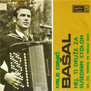 Mile Dinić Bašal - Hej, Ti Druže Za Susednim Stolom / Idi, Idi, Nemoj Mi Nikad Doć Album