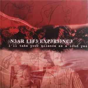 N3ar Lif3 Exp3ri3nc3 - I'll Take Your Silence As A Loud Yes Album