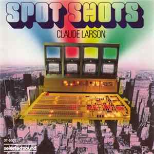 Claude Larson - Spot Shots Album