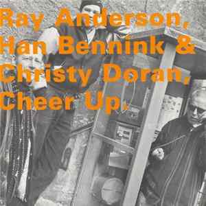 Ray Anderson, Han Bennink & Christy Doran - Cheer Up Album