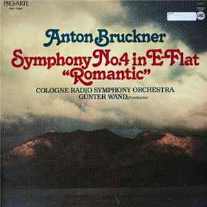 Anton Bruckner - Cologne Radio Symphony Orchestra, Günter Wand - Symphony No. 4 in E Flat "Romantic" Album