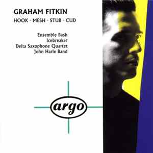 Graham Fitkin - Ensemble Bash / Icebreaker / Delta Saxophone Quartet / John Harle Band - Hook ∙ Mesh ∙ Stub ∙ Cud Album