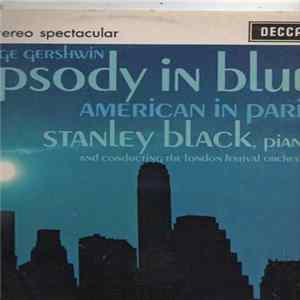 George Gershwin — Stanley Black , piano and conducting The London Festival Orchestra - Rhapsody In Blue / American In Paris Album
