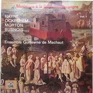 Hayne, Ockeghem, Morton, Busnois - Ensemble Guillaume De Machaut - Musiciens A La Cour De Bourgogne - Volume 1 Album