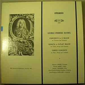 George Frideric Handel - Jacques Chambon, Gérard Jarry, Maurice André, Jean-François Paillard, Jean-Francois Paillard Chamber Orchestra - Concerto In D Major / Sonata In B-Flat Major / Three Concerti Album