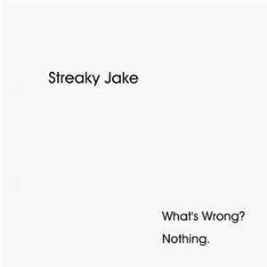 Streaky Jake - What's Wrong? Nothing. Album