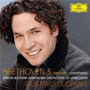 Gustavo Dudamel, Beethoven, Simón Bolívar Symphony Orchestra Of Venezuela - Beethoven 3 "Eroica" I Overtures Album