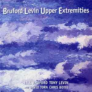Bill Bruford, Tony Levin With David Torn, Chris Botti - Bruford Levin Upper Extremities Album