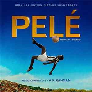 A.R. Rahman - Pelé Birth Of A Legend (Original Motion Picture Soundtrack) Album