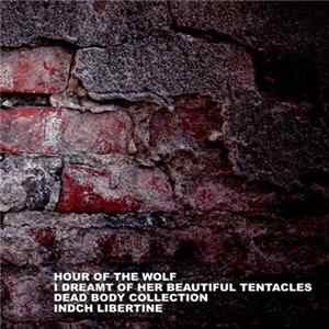 Hour Of The Wolf / I Dreamt Of Her Beautiful Tentacles / Dead Body Collection / Indch Libertine - Split Album