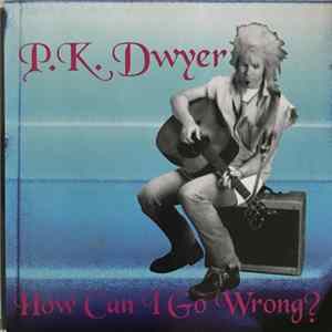P.K. Dwyer - How Can I Go Wrong? Album