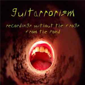 guitarrorism - Recordings Without The Frogs From The Pond Album