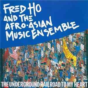 Fred Ho And The Afro-Asian Music Ensemble - The Underground Railroad To My Heart Album