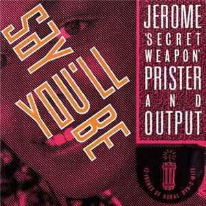 Jerome 'Secret Weapon' Prister And Output - Say You'll Be Album