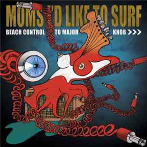 Moms I'D Like To Surf - Beach Control To Major Knob Album
