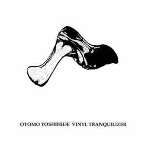 Otomo Yoshihide - Vinyl Tranquilizer Album
