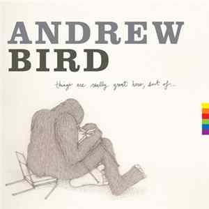 Andrew Bird - Things Are Really Great Here, Sort Of... Album