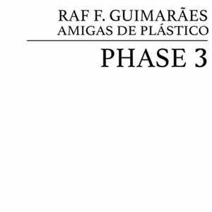 Raf Guimarães, As Amigas De Plástico - Phase 3 Album