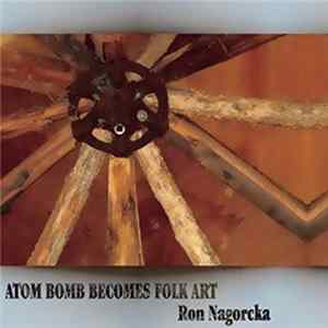 Ron Nagorcka - Atom Bomb Becomes Folk Art Album