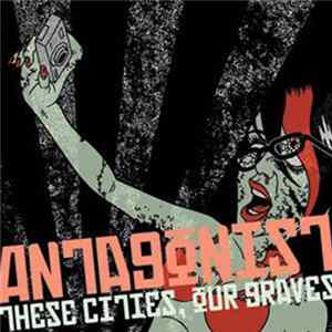 Antagonist - These Cities, Our Graves Album