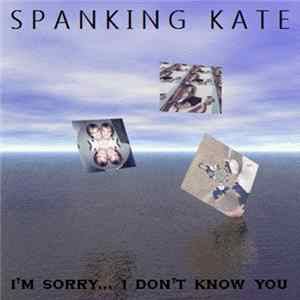 Spanking Kate - I'm Sorry... I Don't Know You Album