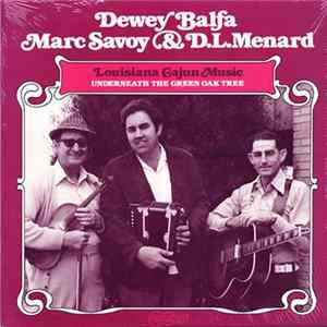Dewey Balfa, Marc Savoy & D. L. Menard - Louisiana Cajun Music: Underneath The Green Oak Tree Album