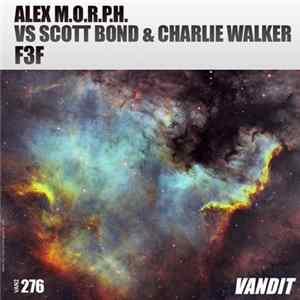 Alex M.O.R.P.H. Vs Scott Bond & Charlie Walker - F3F Album