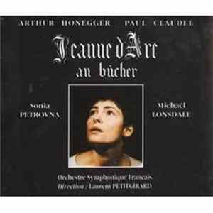 Arthur Honegger, Paul Claudel, Sonia Petrovna, Michaël Lonsdale, Orchestre Symphonique Français, Laurent Petitgirard - Jeanne D'Arc Au Bücher Album