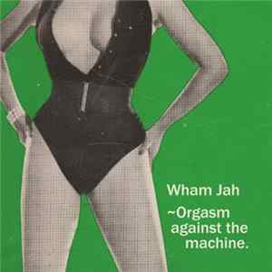 Wham Jah - Orgasm Against The Machine Album